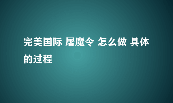 完美国际 屠魔令 怎么做 具体的过程