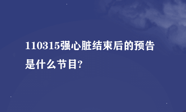 110315强心脏结束后的预告是什么节目?