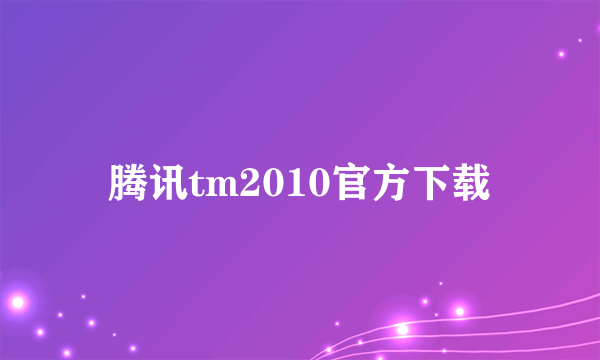 腾讯tm2010官方下载