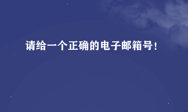 请给一个正确的电子邮箱号！