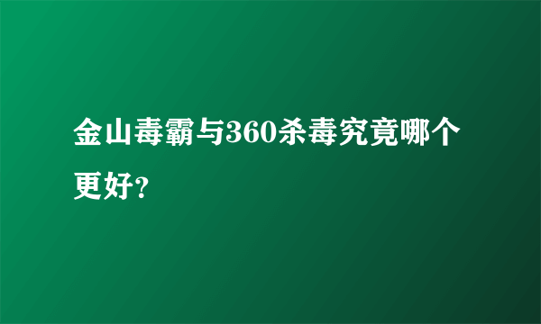 金山毒霸与360杀毒究竟哪个更好？