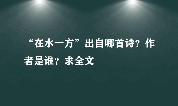 “在水一方”出自哪首诗？作者是谁？求全文