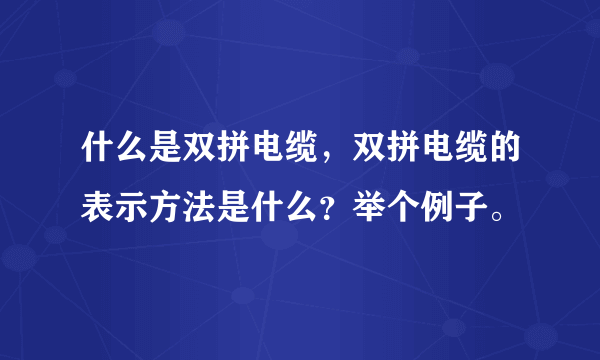 什么是双拼电缆，双拼电缆的表示方法是什么？举个例子。