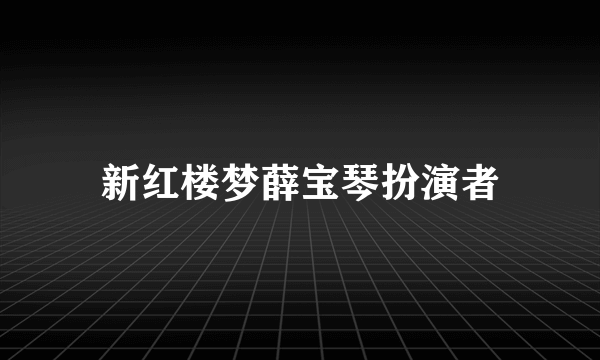 新红楼梦薛宝琴扮演者