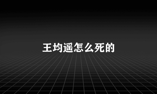 王均遥怎么死的