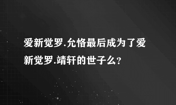 爱新觉罗.允恪最后成为了爱新觉罗.靖轩的世子么？