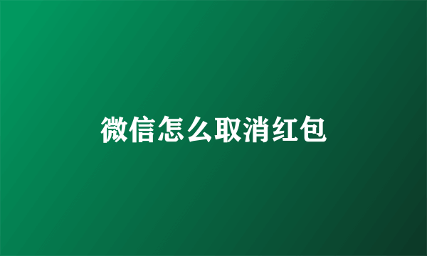 微信怎么取消红包