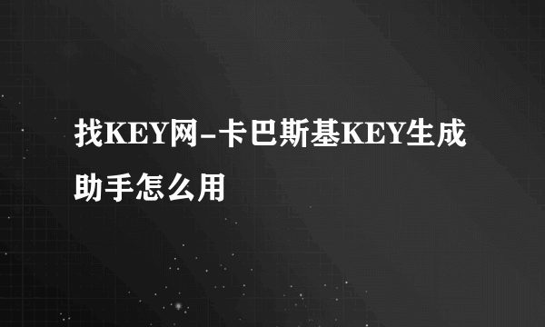 找KEY网-卡巴斯基KEY生成助手怎么用