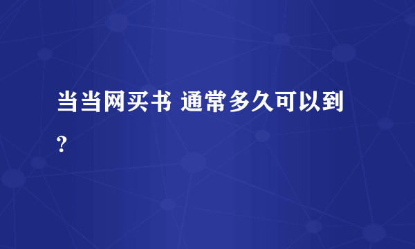 当当网买书 通常多久可以到？