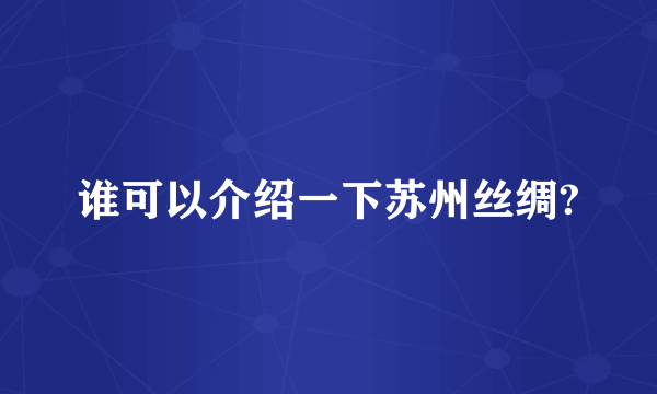 谁可以介绍一下苏州丝绸?