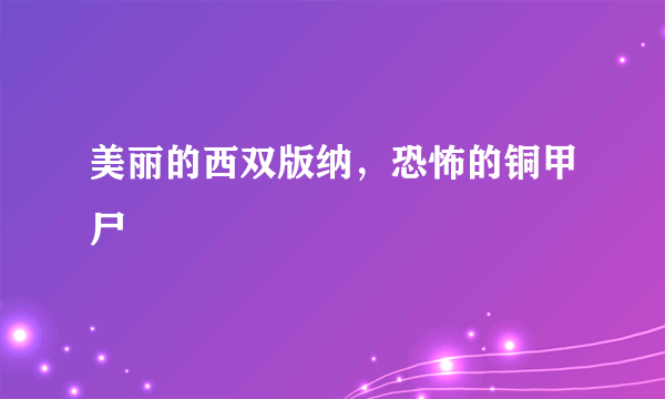 美丽的西双版纳，恐怖的铜甲尸