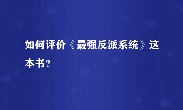 如何评价《最强反派系统》这本书？