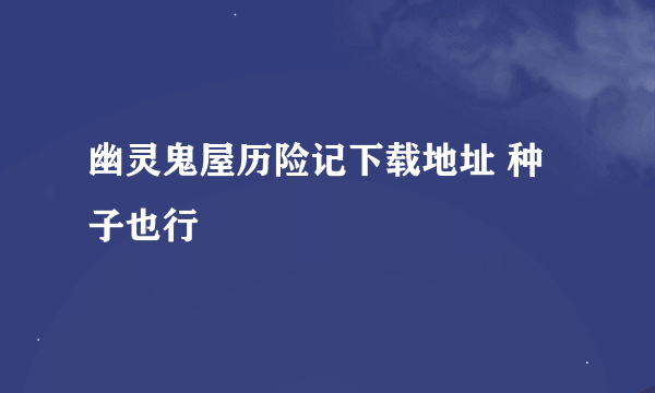 幽灵鬼屋历险记下载地址 种子也行