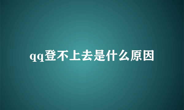 qq登不上去是什么原因