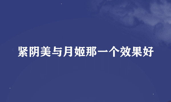 紧阴美与月姬那一个效果好