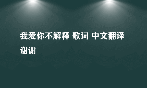 我爱你不解释 歌词 中文翻译 谢谢