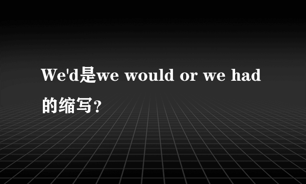 We'd是we would or we had的缩写？