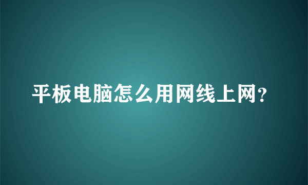 平板电脑怎么用网线上网？