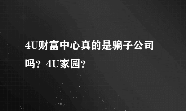 4U财富中心真的是骗子公司吗？4U家园？