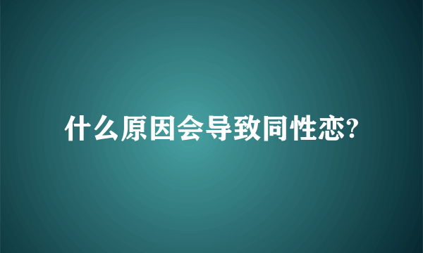 什么原因会导致同性恋?