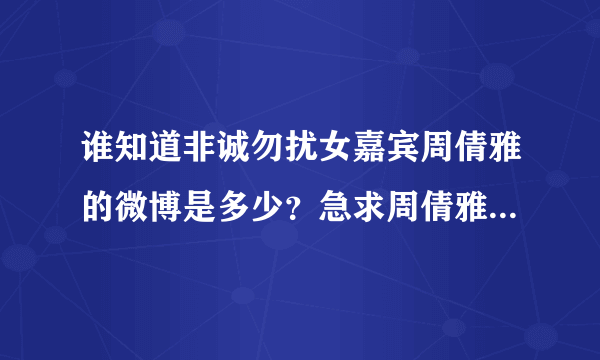 谁知道非诚勿扰女嘉宾周倩雅的微博是多少？急求周倩雅的微博地址，大谢