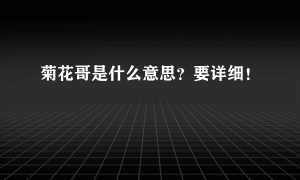 菊花哥是什么意思？要详细！