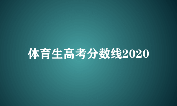 体育生高考分数线2020