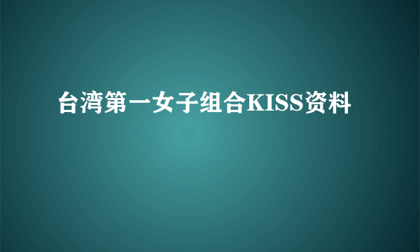 台湾第一女子组合KISS资料