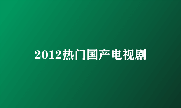 2012热门国产电视剧