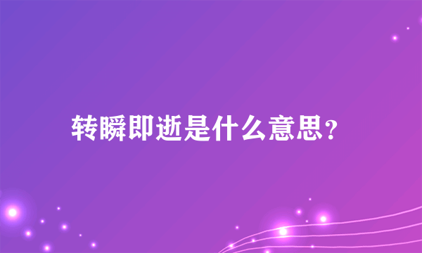 转瞬即逝是什么意思？