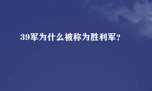 39军为什么被称为胜利军？