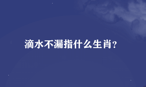 滴水不漏指什么生肖？