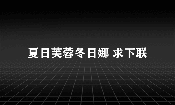 夏日芙蓉冬日娜 求下联