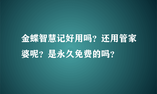 金蝶智慧记好用吗？还用管家婆呢？是永久免费的吗？