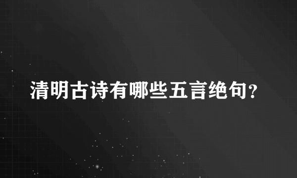 清明古诗有哪些五言绝句？