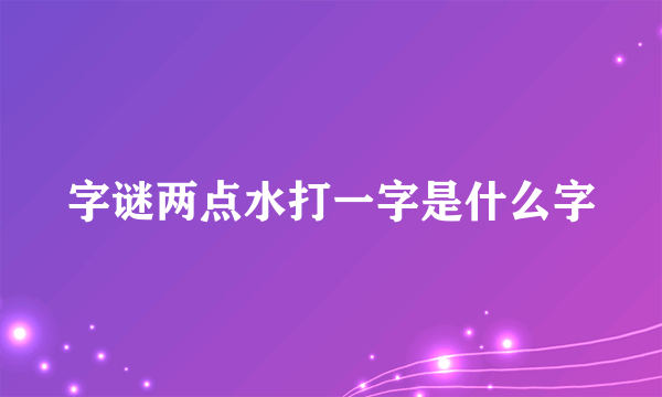 字谜两点水打一字是什么字