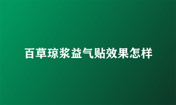 百草琼浆益气贴效果怎样