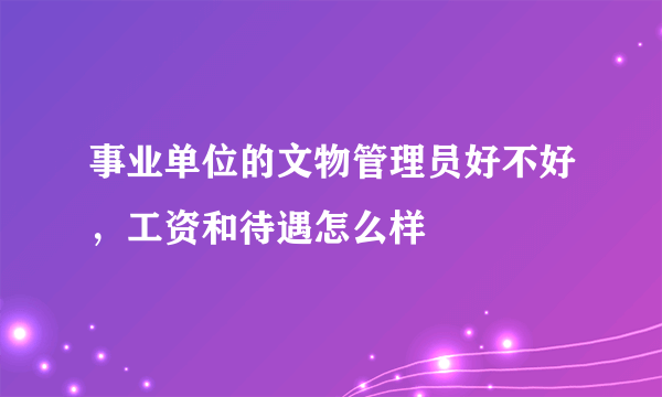 事业单位的文物管理员好不好，工资和待遇怎么样