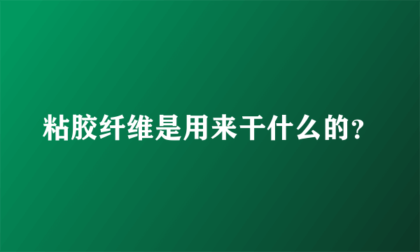 粘胶纤维是用来干什么的？