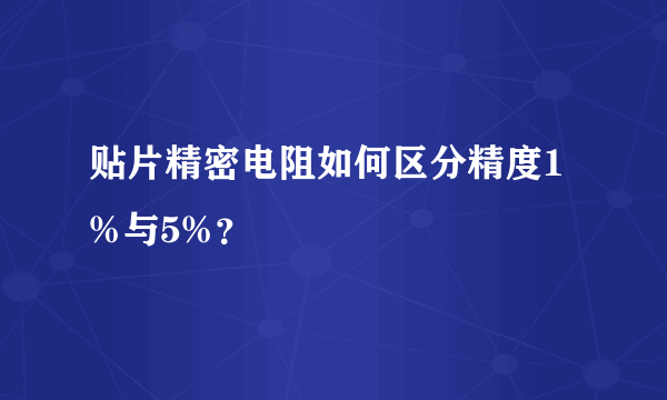 贴片精密电阻如何区分精度1%与5%？