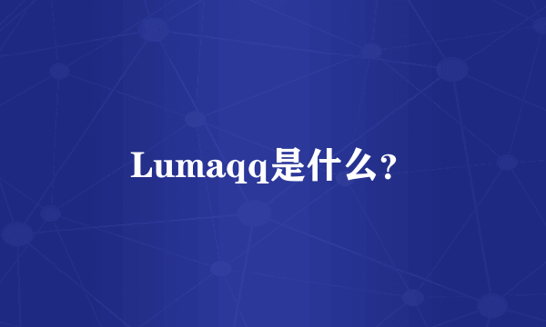 Lumaqq是什么？