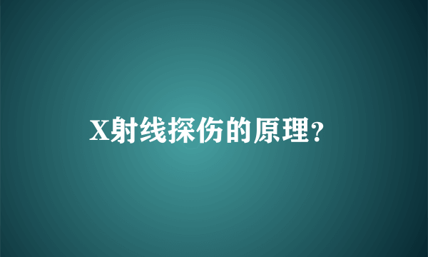 X射线探伤的原理？