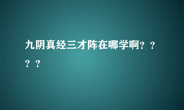 九阴真经三才阵在哪学啊？？？？