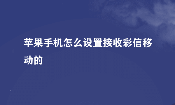 苹果手机怎么设置接收彩信移动的