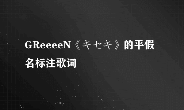 GReeeeN《キセキ》的平假名标注歌词