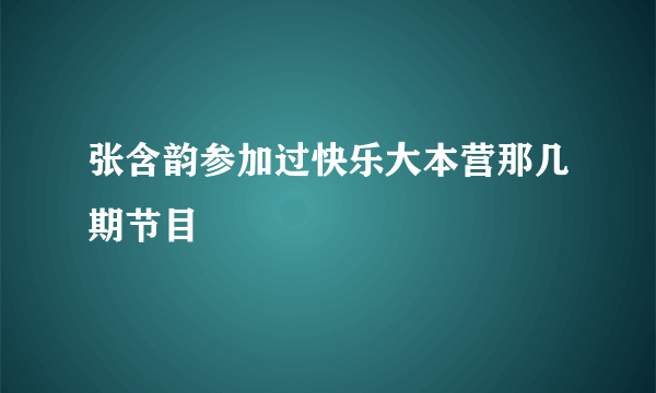 张含韵参加过快乐大本营那几期节目