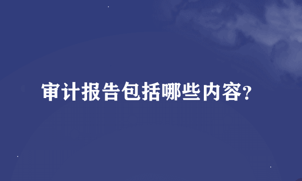 审计报告包括哪些内容？