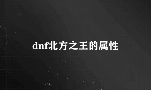 dnf北方之王的属性