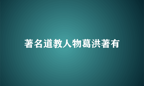 著名道教人物葛洪著有