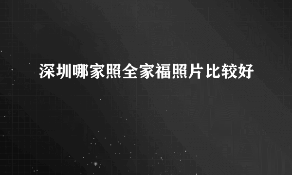 深圳哪家照全家福照片比较好